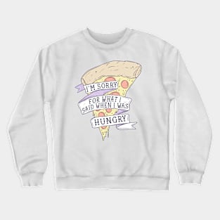 I’m sorry for what I said when I was hungry Crewneck Sweatshirt